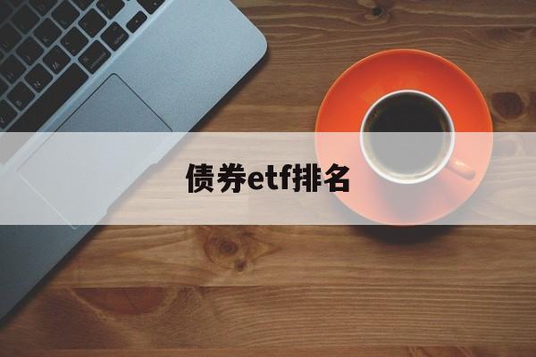 债券etf排名(债券指数基金etf)